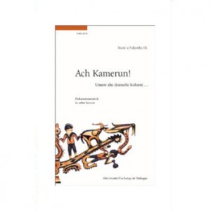 Ach, Kamerun! Unsere alte deutsche Kolonie. Ein Dokumentarstück