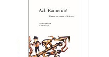 Ach, Kamerun! Unsere alte deutsche Kolonie. Ein Dokumentarstück