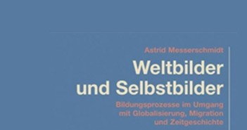 Weltbilder und Selbstbilder. Bildungsprozesse im Umgang mit Globalisierung, Migration und Zeitgeschichte