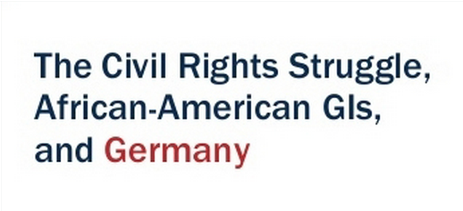 The Civil Rights Struggle, African-American GIs, and Germany