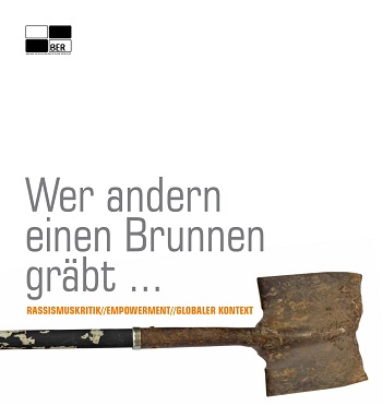 Wer anderen einen Brunnen gräbt. Rassismuskritik // Empowerment // Globaler Kontext